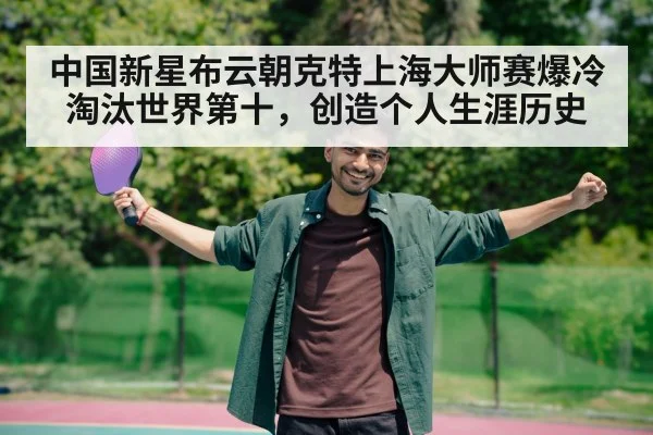 中国新星布云朝克特上海大师赛爆冷淘汰世界第十，创造个人生涯历史 | kaiyun