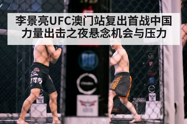 李景亮UFC澳门站复出首战中国力量出击之夜悬念机会与压力 | kaiyun
