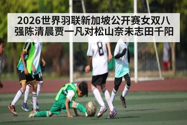 2026世界羽联新加坡公开赛女双八强陈清晨贾一凡对松山奈未志田千阳
